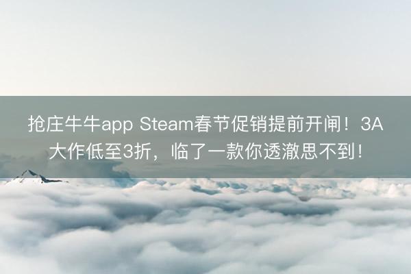 抢庄牛牛app Steam春节促销提前开闸！3A大作低至3折，临了一款你透澈思不到！