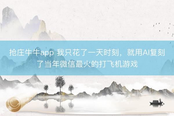 抢庄牛牛app 我只花了一天时刻，就用AI复刻了当年微信最火的打飞机游戏