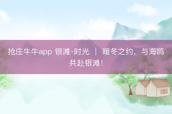 抢庄牛牛app 银滩·时光 ｜ 暖冬之约，与海鸥共赴银滩！