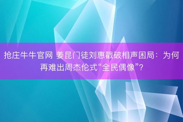 抢庄牛牛官网 姜昆门徒刘惠戳破相声困局：为何再难出周杰伦式“全民偶像”？