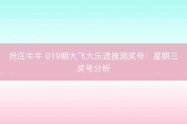 抢庄牛牛 019期大飞大乐透推测奖号：星期三奖号分析