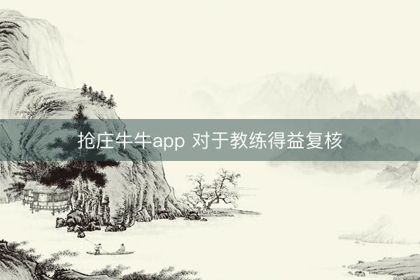 抢庄牛牛app 对于教练得益复核