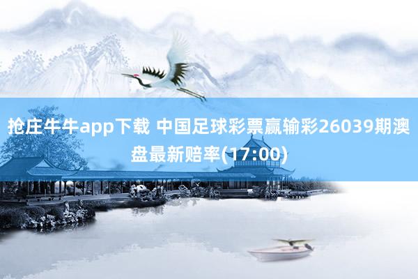 抢庄牛牛app下载 中国足球彩票赢输彩26039期澳盘最新赔率(17:00)