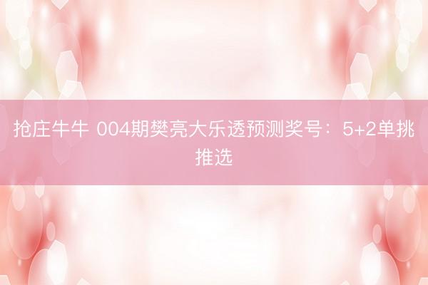 抢庄牛牛 004期樊亮大乐透预测奖号:5+2单挑推选