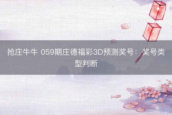 抢庄牛牛 059期庄德福彩3D预测奖号：奖号类型判断