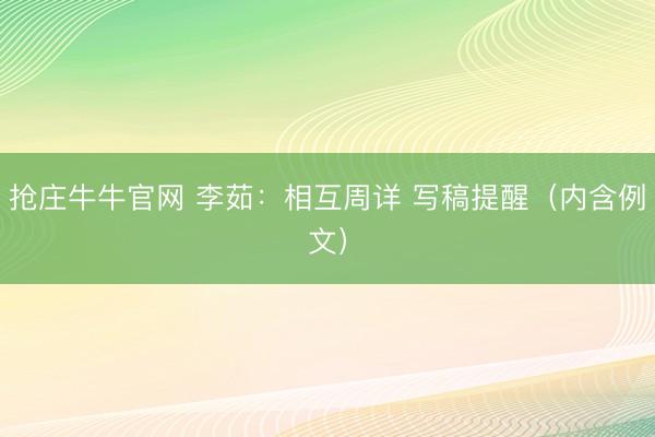 抢庄牛牛官网 李茹：相互周详 写稿提醒（内含例文）