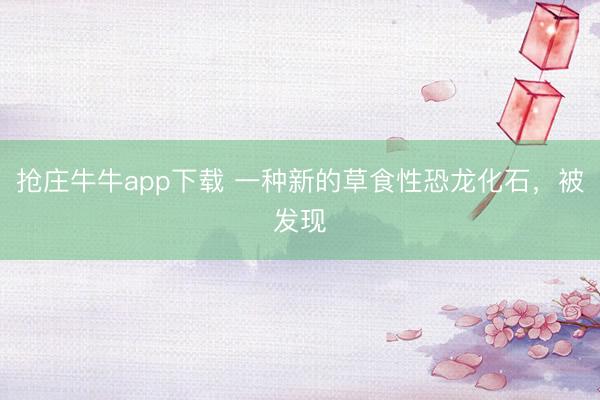 抢庄牛牛app下载 一种新的草食性恐龙化石，被发现