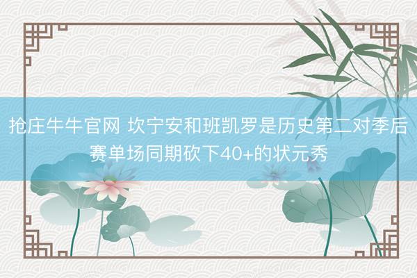 抢庄牛牛官网 坎宁安和班凯罗是历史第二对季后赛单场同期砍下40+的状元秀