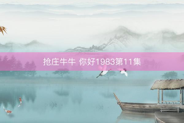 抢庄牛牛 你好1983第11集