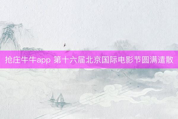 抢庄牛牛app 第十六届北京国际电影节圆满遣散